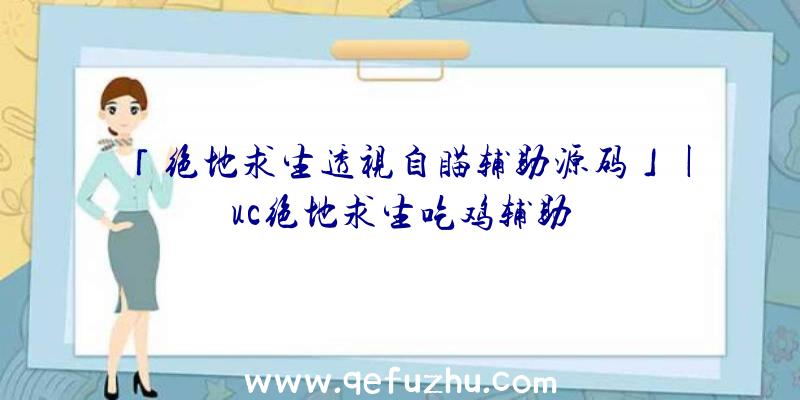 「绝地求生透视自瞄辅助源码」|uc绝地求生吃鸡辅助